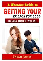 A Womans Guide to Getting Your Ex Back for Good