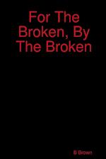 For The Broken, By The Broken 
