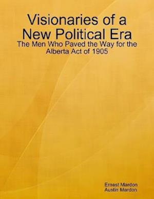 Visionaries of a New Political Era: The Men Who Paved the Way for the Alberta Act of 1905