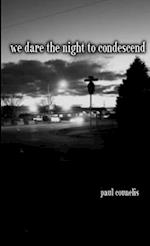 We Dare the Night to Condescend 