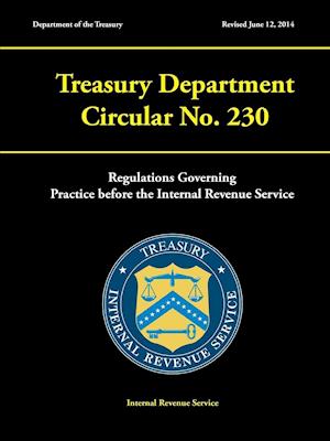 Treasury Department Circular No. 230 - Regulations Governing Practice Before the Internal Revenue Service (Revised June 12, 2014)