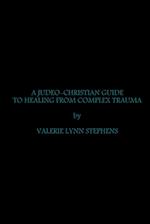 A Judeo-Christian Guide to Healing from Complex Trauma