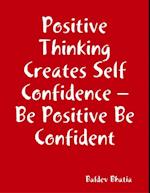 Positive Thinking Creates Self Confidence   Be Positive Be Confident