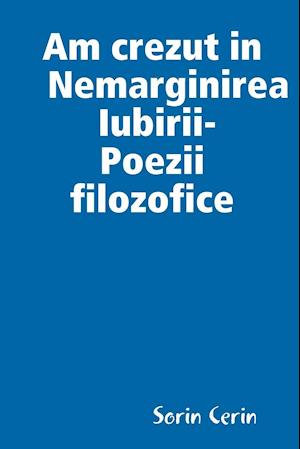 Am crezut in Nemarginirea Iubirii -Poezii  filozofice