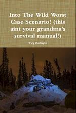 Into the Wild Worst Case Scenario! (this aint your grandma?s survival manual!) 