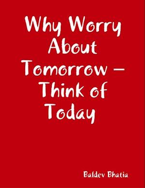 Why Worry About Tomorrow   Think of Today