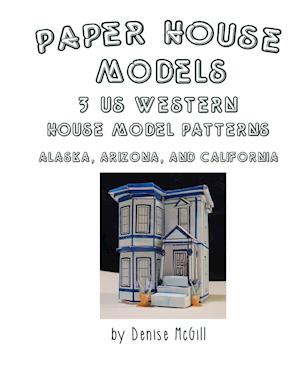 Paper House Models, 3 US West House Model Patterns; Alaska, Arizona, California