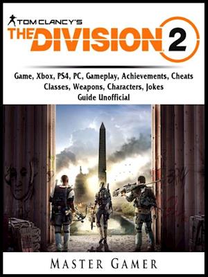 Tom Clancys The Division 2 Game, Xbox, PS4, PC, Gameplay, Achievements, Cheats, Classes, Weapons, Characters, Jokes, Guide Unofficial