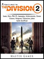 Tom Clancys The Division 2 Game, Xbox, PS4, PC, Gameplay, Achievements, Cheats, Classes, Weapons, Characters, Jokes, Guide Unofficial