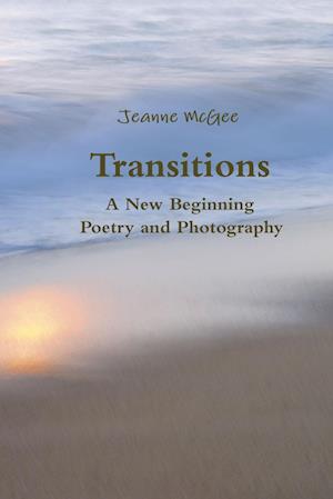 Transitions - A New Beginning - Poetry and Photography