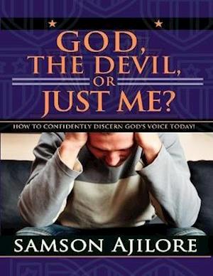 God, the Devil, or Just Me?: How to Confidently Discern God's Voice Today!