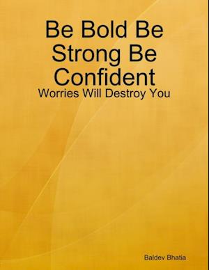 Be Bold Be Strong Be Confident - Worries Will Destroy You