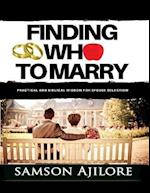 Finding Who to Marry: Practical and Biblical Wisdom for Spouse Selection