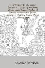 "The Whisper In The Forest"Features 100 Pages of Imaginary Magic Forest Scenes, Garden of Nature, Wonderland, Fairies, Creatures, Mythical Nature (Adult Coloring Book)