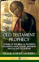 Old Testament Prophecy: Stories of the Biblical Prophets, including Amos, Ezekiel, Jeremiah, Haggai and Zechariah (Hardcover)
