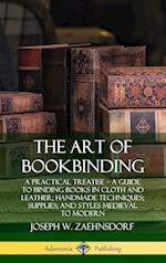 The Art of Bookbinding: A Practical Treatise - A Guide to Binding Books in Cloth and Leather; Handmade Techniques; Supplies; and Styles Medieval to Modern (Hardcover)