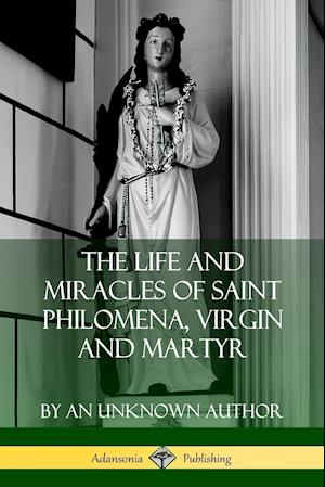 The Life and Miracles of Saint Philomena, Virgin and Martyr