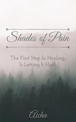 Shades of Pain : The First Step In Healing, Is Letting It Hurt. 