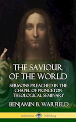 The Saviour of the World: Sermons preached in the Chapel of Princeton Theological Seminary (Hardcover)