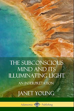 The Subconscious Mind and Its Illuminating Light