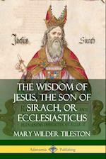 The Wisdom of Jesus, the Son of Sirach, or Ecclesiasticus