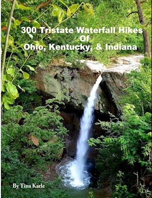 300 Tristate Waterfall Hikes of Ohio, Kentucky & Indiana