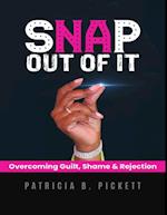 Snap Out of It: Overcoming Guilt, Shame & Rejection