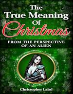 True Meaning Of Christmas: From The Perspective Of An Alien