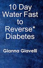 10 Day Water Fast to Reverse* Diabetes