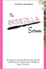 The Bridezilla Serum - A Step By Step Guide to Having the Wedding You Want While Keeping Your Friends.