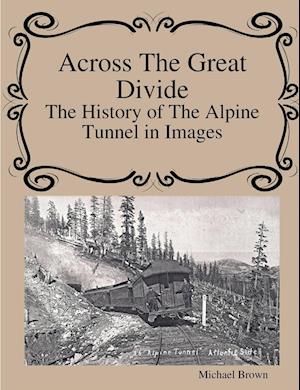 Across The Great Divide The History of Alpine Tunnel In Images