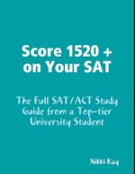 Score 1520 + on Your SAT - The Full SAT/ACT Study Guide from a Top-tier University Student