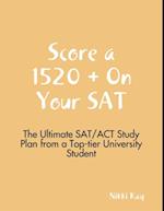 Score a 1520 + On Your SAT - The Ultimate SAT/ACT Study Plan from a Top-tier University Student