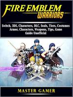 Fire Emblem Warriors, Switch, 3DS, Characters, DLC, Seals, Tiers, Costumes, Armor, Characters, Weapons, Tips, Game Guide Unofficial