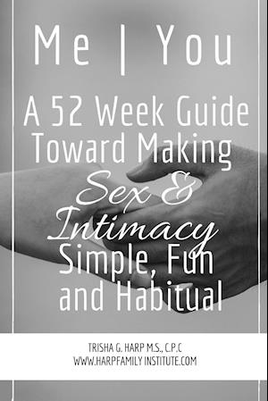 Me | You A 52 Week Guide Toward Making Sex and Intimacy Simple, Fun and Habitual