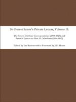 Sir Ernest Satow's Private Letters - Volume II, The Satow-Gubbins Correspondence (1908-1927) and Satow's Letters to Hon. H. Marsham (1894-1907)