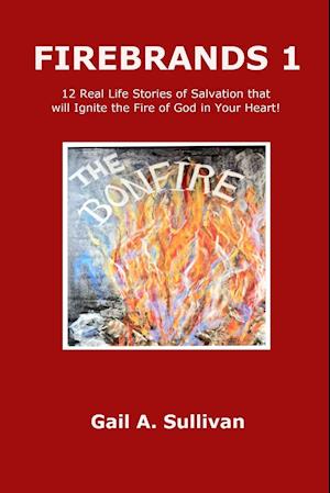 FIREBRANDS 1 ~ 12 Real Life Stories of Salvation that will Ignite the Fire of God in Your Heart!