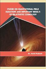 STUDIES ON GRAVITATIONAL FIELD EQUATIONS AND IMPORTANT RESULTS  OF RELATIVISTIC COSMOLOGY