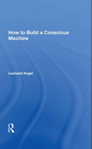 How to Build a Conscious Machine