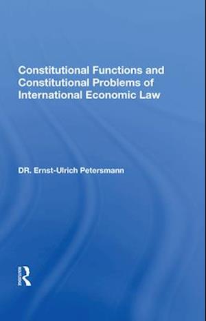 Constitutional Functions And Constitutional Problems Of International Economic Law