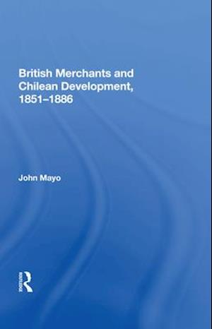 British Merchants and Chilean Development, 1851–1886