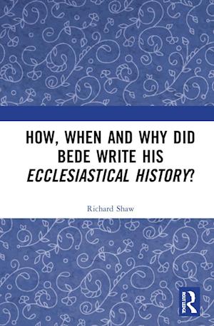 How, When and Why did Bede Write his Ecclesiastical History?