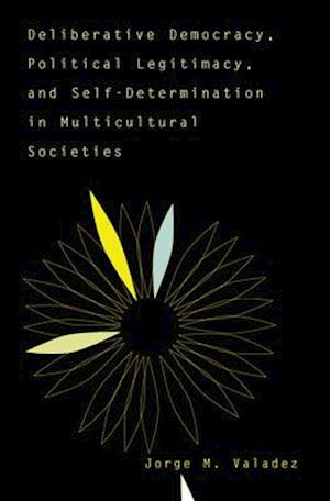 Deliberative Democracy, Political Legitimacy, And Self-determination In Multi-cultural Societies