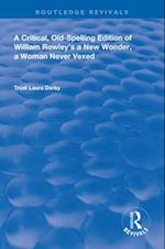 A Critical, Old-Spelling Edition of William Rowley's A New Wonder, A Woman Never Vexed