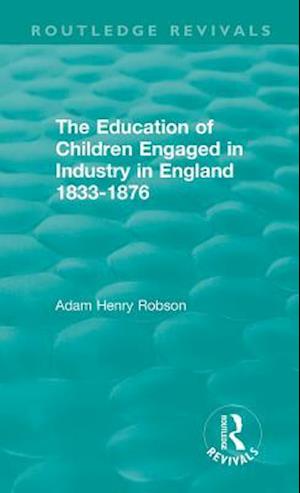 The Education of Children Engaged in Industry in England 1833-1876