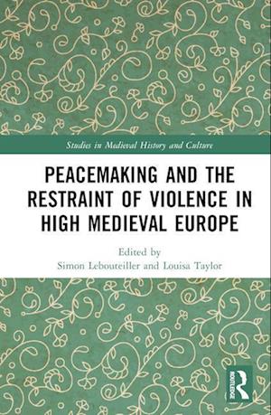 Peacemaking and the Restraint of Violence in High Medieval Europe