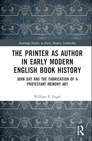 The Printer as Author in Early Modern English Book History