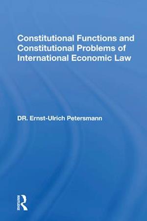 Constitutional Functions And Constitutional Problems Of International Economic Law