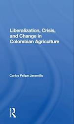 Liberalization, Crisis, and Change in Colombian Agriculture