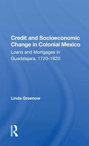 Credit And Socioeconomic Change In Colonial Mexico